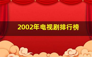 2002年电视剧排行榜