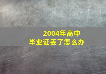 2004年高中毕业证丢了怎么办