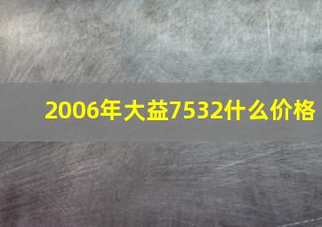 2006年大益7532什么价格