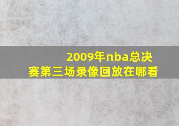 2009年nba总决赛第三场录像回放在哪看