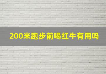 200米跑步前喝红牛有用吗