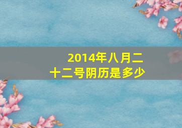 2014年八月二十二号阴历是多少