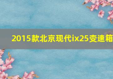 2015款北京现代ix25变速箱