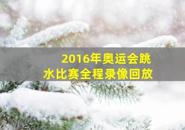 2016年奥运会跳水比赛全程录像回放