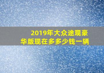 2019年大众途观豪华版现在多多少钱一辆