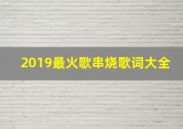 2019最火歌串烧歌词大全