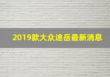 2019款大众途岳最新消息