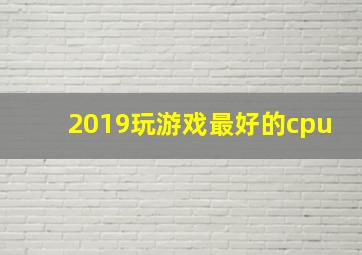 2019玩游戏最好的cpu