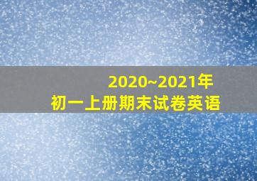 2020~2021年初一上册期末试卷英语