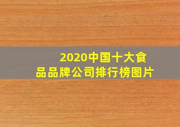 2020中国十大食品品牌公司排行榜图片