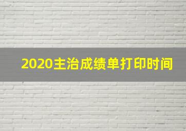 2020主治成绩单打印时间