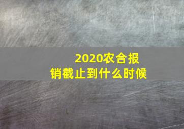 2020农合报销截止到什么时候