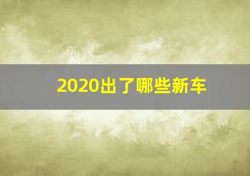 2020出了哪些新车