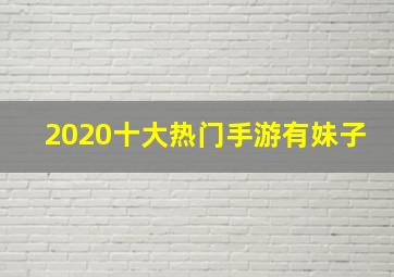 2020十大热门手游有妹子