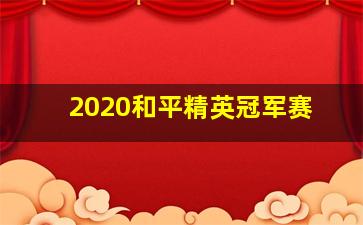 2020和平精英冠军赛