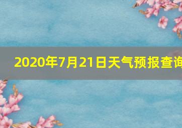 2020年7月21日天气预报查询