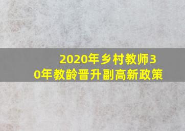 2020年乡村教师30年教龄晋升副高新政策