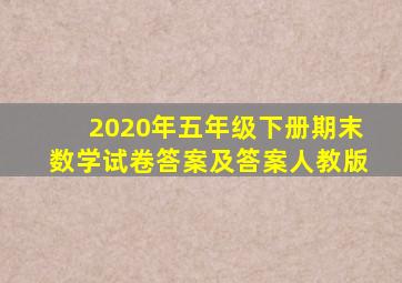 2020年五年级下册期末数学试卷答案及答案人教版