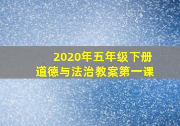 2020年五年级下册道德与法治教案第一课