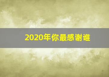 2020年你最感谢谁