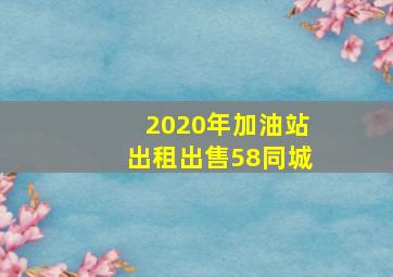 2020年加油站出租出售58同城