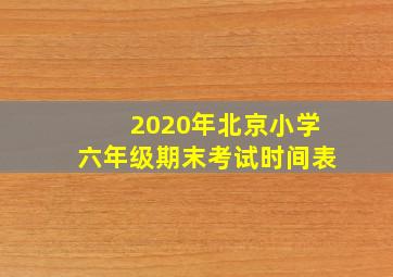 2020年北京小学六年级期末考试时间表