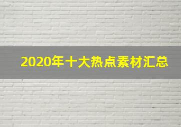 2020年十大热点素材汇总