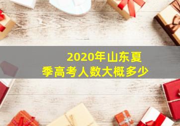 2020年山东夏季高考人数大概多少