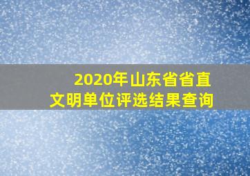 2020年山东省省直文明单位评选结果查询