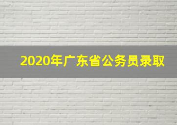 2020年广东省公务员录取