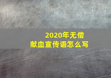 2020年无偿献血宣传语怎么写