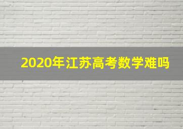 2020年江苏高考数学难吗