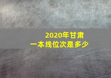 2020年甘肃一本线位次是多少