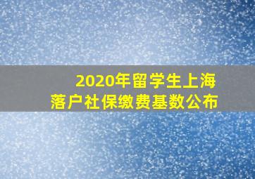 2020年留学生上海落户社保缴费基数公布