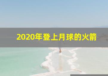 2020年登上月球的火箭