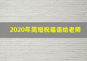 2020年简短祝福语给老师