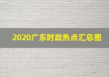 2020广东时政热点汇总图