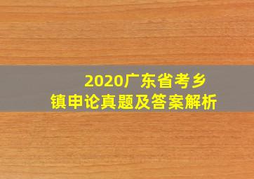 2020广东省考乡镇申论真题及答案解析