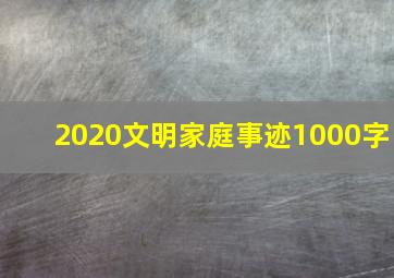 2020文明家庭事迹1000字