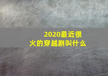 2020最近很火的穿越剧叫什么