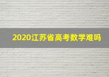 2020江苏省高考数学难吗