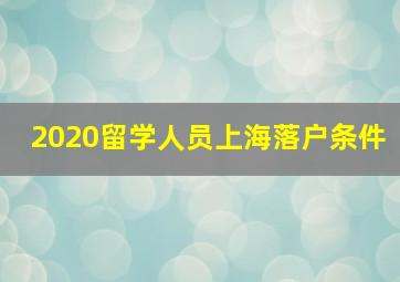 2020留学人员上海落户条件