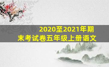 2020至2021年期末考试卷五年级上册语文