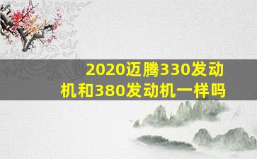 2020迈腾330发动机和380发动机一样吗