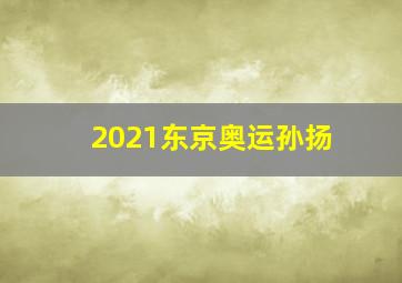 2021东京奥运孙扬