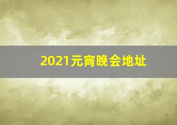 2021元宵晚会地址