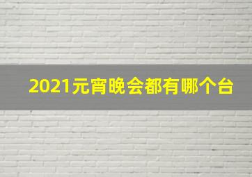 2021元宵晚会都有哪个台