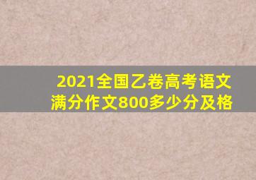 2021全国乙卷高考语文满分作文800多少分及格