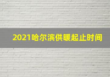 2021哈尔滨供暖起止时间