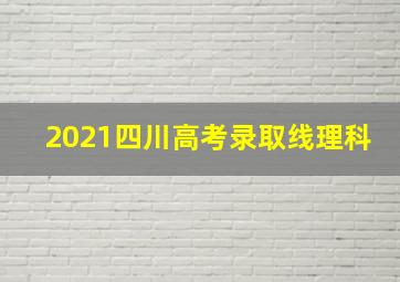 2021四川高考录取线理科